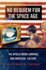 Image for No Requiem for the Space Age : The Apollo Moon Landings in American Culture