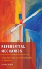 Image for Referential mechanics  : direct reference and the foundations of semantics