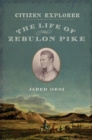 Image for Citizen explorer: the life of Zebulon Pike
