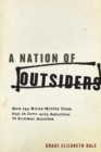 Image for A nation of outsiders  : how the white middle class fell in love with rebellion in postwar America