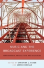 Image for Music and the broadcast experience  : performance, production, and audiences