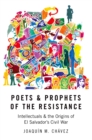 Image for Poets and prophets of the Resistance: intellectuals and the origins of El Salvador&#39;s civil war