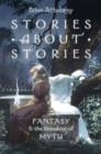 Image for Stories about stories  : fantasy and the remaking of myth