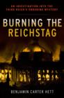 Image for Burning the Reichstag  : an investigation into the Third Reich&#39;s enduring mystery