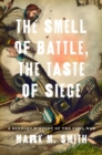 Image for The smell of battle, the taste of siege: a sensory history of the Civil War