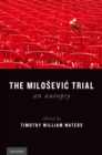Image for The Milosevic trial: an autopsy