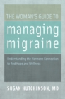 Image for The woman&#39;s guide to managing migraine: understanding the hormone connection to find hope and wellness