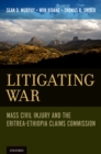 Image for Litigating war: arbitration of civil injury by the Eritrea-Ethiopia Claims Commission
