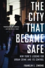 Image for The City That Became Safe : New York&#39;s Lessons for Urban Crime and Its Control