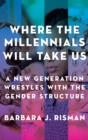 Image for Where the millennials will take us  : a new generation wrestles with the gender structure