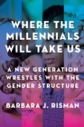 Image for Where the millennials will take us  : a new generation wrestles with the gender structure