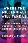 Image for Where the Millennials Will Take Us: A New Generation Wrestles With the Gender Structure