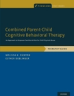 Image for Combined parent-child cognitive behavioral therapy: an approach to empower families at-risk for child physical abuse : therapist guide