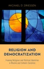Image for Religion and democratization: framing religious and political identities in muslim and catholic societies