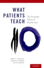 Image for What patients teach: the everyday ethics of health care