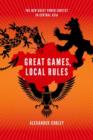 Image for Great games, local rules  : the new great power contest in Central Asia
