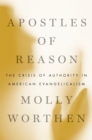 Image for Apostles of reason: the crisis of authority in American evangelicalism