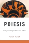 Image for Poiesis: manufacturing in classical Athens