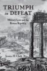Image for Triumph in defeat: military loss and the Roman Republic