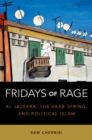 Image for Fridays of rage: Al Jazeera, the Arab Spring, and political Islam