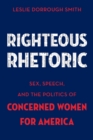 Image for Righteous rhetoric: sex, speech, and the politics of concerned women for America