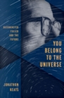 Image for You belong to the universe: Buckminster Fuller and the future