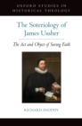 Image for The soteriology of James Ussher: the act and object of saving faith