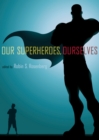 Image for Our superheroes, ourselves