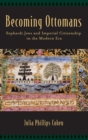 Image for Becoming Ottomans  : Sephardi Jews and imperial citizenship in the modern era