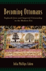 Image for Becoming Ottomans: Sephardi Jews and imperial citizenship in the modern era