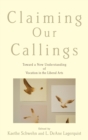 Image for Claiming our callings  : toward a new understanding of vocation in the liberal arts