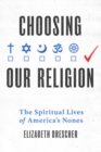 Image for Choosing our religion  : the spiritual lives of America&#39;s nones