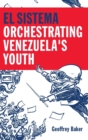 Image for El Sistema  : orchestrating Venezuela&#39;s youth