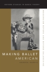 Image for Making ballet American  : modernism before and beyond Balanchine