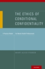 Image for The ethics of conditional confidentiality: a practice model for mental health professionals