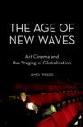 Image for The age of new waves: art cinema and the staging of globalization