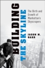 Image for Building the skyline: the birth and growth of Manhattan&#39;s skyscrapers