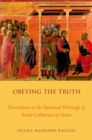 Image for Obeying the truth: discretion in the spiritual writings of Saint Catherine of Siena