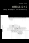 Image for Omissions: agency, metaphysics, and responsibility