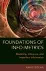 Image for Foundations of Info-Metrics: Modeling, Inference, and Imperfect Information