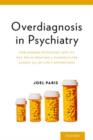 Image for Overdiagnosis in psychiatry  : how modern psychiatry lost its way while creating a diagnosis for almost all of life&#39;s misfortunes