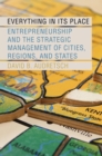 Image for Everything in its place: entrepreneurship and the strategic management of cities, regions, and states