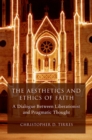Image for The aesthetics and ethics of faith: a dialogue between liberationist and pragmatic thought