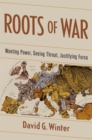 Image for Roots of War: Wanting Power, Seeing Threat, Justifying Force