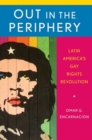 Image for Out in the periphery  : Latin America&#39;s gay rights revolution