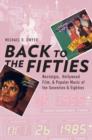 Image for Back to the fifties  : nostalgia, Hollywood film, and popular music of the seventies and eighties