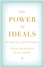 Image for The power of ideals: the real story of moral choice
