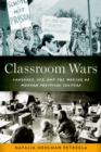 Image for Classroom wars: language, sex, and the making of modern political culture
