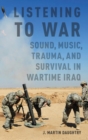 Image for Listening to war  : sound, music, trauma and survival in wartime Iraq