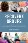 Image for Recovery groups  : a guide to creating, leading, and working with groups for addictions and mental health conditions
